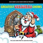 Greatest christmas shows, volume 7. Ten Classic Shows from the Golden Era of Radio cover image