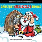 Greatest christmas shows, volume 8. Ten Classic Shows from the Golden Era of Radio cover image