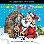 Greatest christmas shows, volume 10. Ten Classic Shows from the Golden Era of Radio cover image