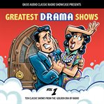 Greatest drama shows, volume 1. Ten Classic Shows from the Golden Era of Radio cover image