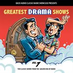 Greatest drama shows, volume 7. Ten Classic Shows from the Golden Era of Radio cover image