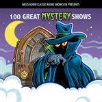 100 great mystery shows. Classic Shows from the Golden Era of Radio cover image