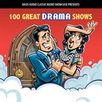 100 great drama shows. Classic Shows from the Golden Era of Radio cover image