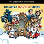100 great radio shows. Classic Shows from the Golden Era of Radio cover image