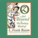 Oz and beyond : the fantasy world of L. Frank Baum cover image