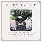 A Lovely Life : Savoring Simple Joys in Every Season cover image