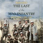 LAST OF THE 357TH INFANTRY : harold frank's wwii story of faith and courage cover image