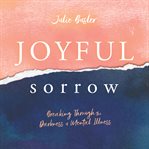 Joyful sorrow : breaking through the darkness of mental illness cover image