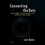 Connecting the dots : What God is Doing When Life Doesn't Make Sense cover image