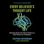 Every believer's thought life : defeating destructive mental patterns to gain victory over temptation cover image