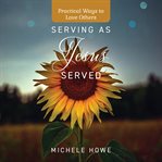 Serving as Jesus Served : practical ways to love others cover image