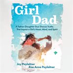 Girldad : A Father/Daughter Duo Discuss Truths that Impact a Girl's Heart, Mind and Spirit cover image