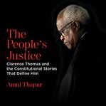 The People's Justice : Clarence Thomas and the Constitutional Stories that Define Him cover image