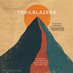 Trailblazers : A Journey to Discover God's Purpose for Your Life cover image