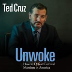 Unwoke : How to Defeat Cultural Marxism in America cover image