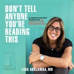 Don't Tell Anyone You're Reading This : A Christian Doctor's Thoughts on Sex, Shame, and Other Troublesome Issues cover image