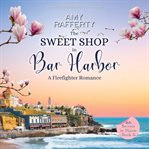 The Sweet Shop in Bar Harbor : A Firefighter Romance cover image