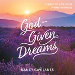 God-given dreams : 6 ways to live your divine purpose cover image