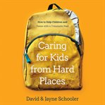 Caring for Kids From Hard Places : How to Help Children and Teens with a Traumatic Past cover image