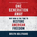 One Generation Away : Why Now Is the Time to Restore American Freedom cover image