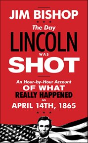 The Day Lincoln Was Shot : A Hour-by-Hour Account of What Really Happened on April 14, 1865 cover image