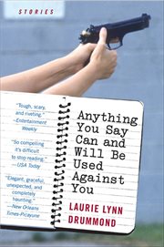 Anything You Say Can and Will Be Used Against You : Stories cover image