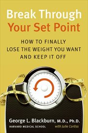 Break Through Your Set Point : How to Finally Lose the Weight You Want and Keep It Off cover image