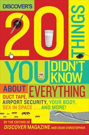 Discover's 20 Things You Didn't Know About Everything : Duct Tape, Airport Security, Your Body, Sex in Space . . . and More! cover image