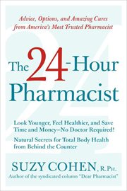 The 24-Hour Pharmacist : Advice, Options, and Amazing Cures from America's Most Trusted Pharmacist cover image