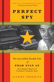 Perfect Spy : The Incredible Double Life of Pham Xuan An, Time Magazine Reporter and Vietnamese Communist Agent cover image