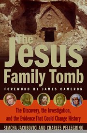 The Jesus Family Tomb : The Discovery, the Investigation, and the Evidence that Could Change History cover image