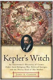 Kepler's Witch : An Astronomer's Discovery of Cosmic Order Amid Religious War, Political Intrigue, and the Heresy Tri cover image