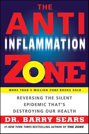 The Anti-Inflammation Zone : Reversing the Silent Epidemic That's Destroying Our Health. Zone cover image