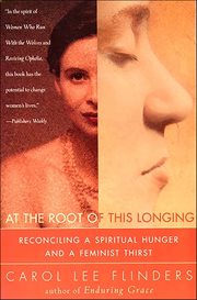 At the root of this longing : reconciling a spiritual hunger and a feminist thirst cover image