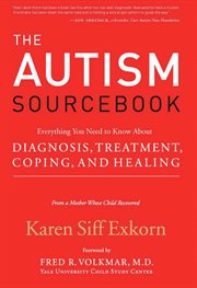 The Autism Sourcebook : Everything You Need to Know About Diagnosis, Treatment, Coping, and Healing cover image