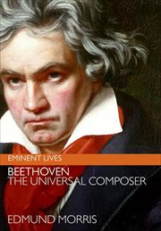 Beethoven : The Universal Composer. Eminent Lives cover image