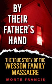 By Their Father's Hand : The True Story of the Wesson Family Massacre cover image