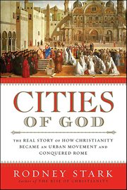 Cities of God : The Real Story of How Christianity Became an Urban Movement and Conquered Rome cover image
