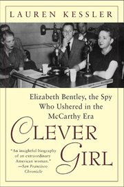 Clever Girl : Elizabeth Bentley, the Spy Who Ushered in the McCarthy Era cover image