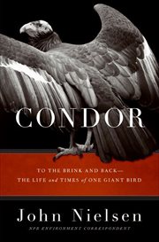 Condor : To the Brink and Back--the Life and Times of One Giant Bird cover image