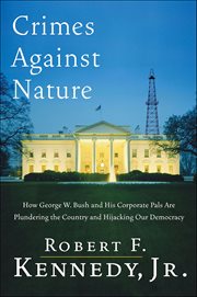 Crimes against nature : how George W. Bush and his corporate pals are plundering the country and hijacking our democracy cover image