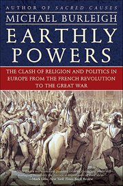 Earthly Powers : The Clash of Religion and Politics in Europe, from the French Revolution to the Great War cover image