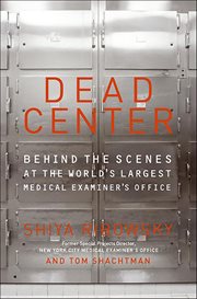 Dead Center : Behind the Scenes at the World's Largest Medical Examiner's Office cover image