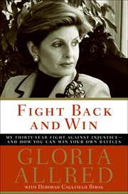 Fight Back and Win : My Thirty-Year Fight Against Injustice-And How You Can Win Your Own Battles cover image