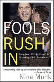 Fools Rush In : Steve Case, Jerry Levin, and the Unmaking of AOL Time Warner cover image