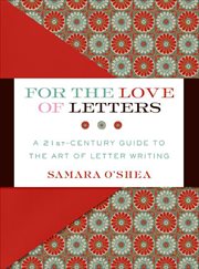 For the Love of Letters : A 21st-Century Guide to the Art of Letter Writing cover image