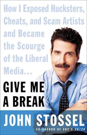 Give Me a Break : How I Exposed Hucksters, Cheats, and Scam Artists and Became the Scourge of the Liberal Media cover image