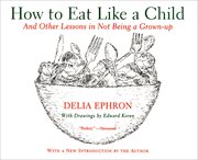How to Eat Like a Child : And Other Lessons in Not Being a Grown-up cover image