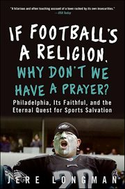 If Football's a Religion, Why Don't We Have a Prayer? : Philadelphia, Its Faithful, and the Eternal Quest for Sports Salvation cover image