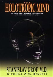 The Holotropic Mind : The Three Levels of Human Consciousness and How They Shape Our Lives cover image